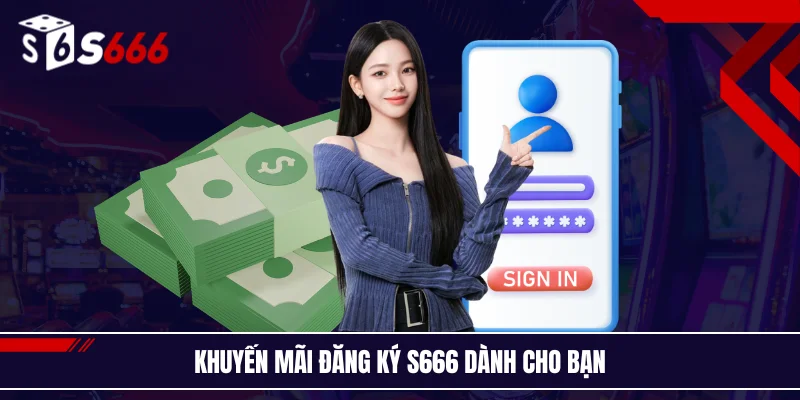 Khuyến mãi đăng ký S666 dành cho bạn