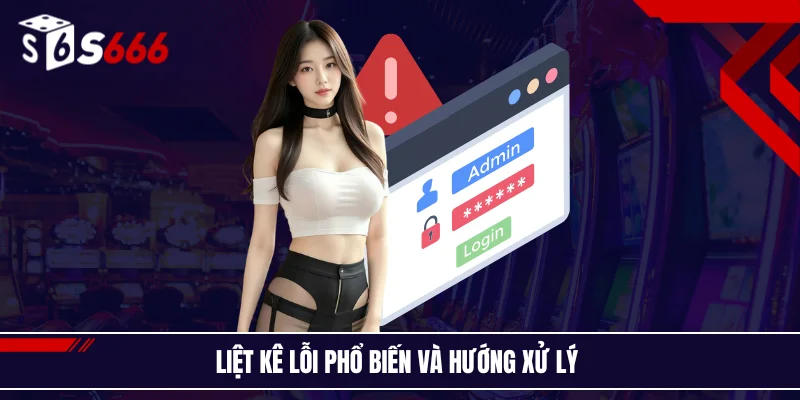 Liệt kê lỗi phổ biến và hướng xử lý 