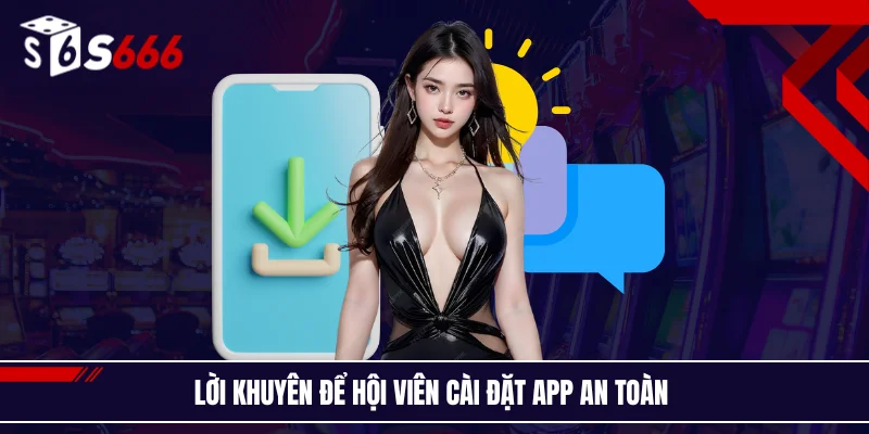 Lời khuyên để hội viên cài đặt app an toàn 